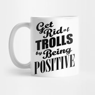 Anti-Bullying - Get Rid of Trolls By Being Positive Mug